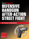 Gun Digest's Defensive Handgun, After-Action Street Fight eShort (eBook): Learn How to Prepare and Train for the Event of Shooting Someone in a Self-defense Gunfight.